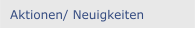 Aktionen/ Neuigkeiten
